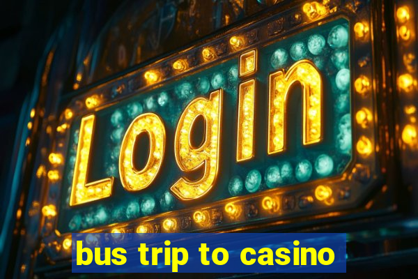 bus trip to casino