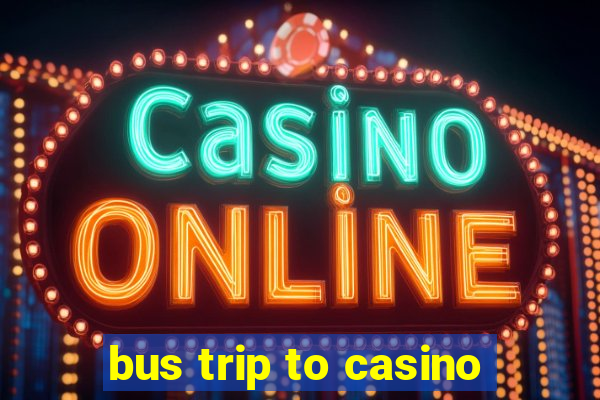 bus trip to casino