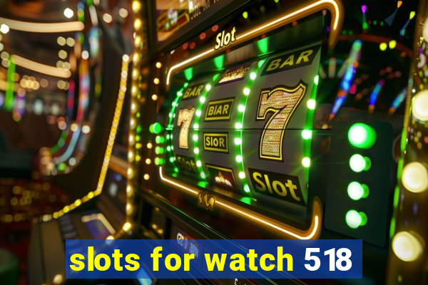 slots for watch 518