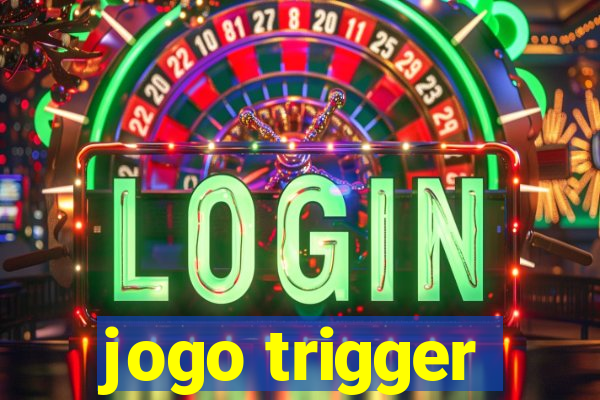 jogo trigger