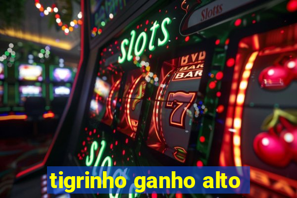 tigrinho ganho alto