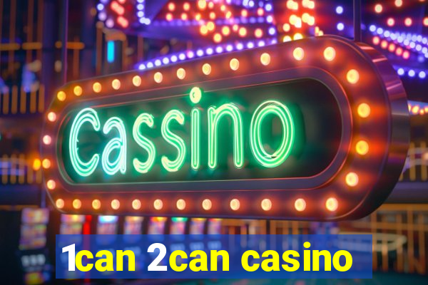 1can 2can casino