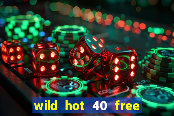 wild hot 40 free spins slot