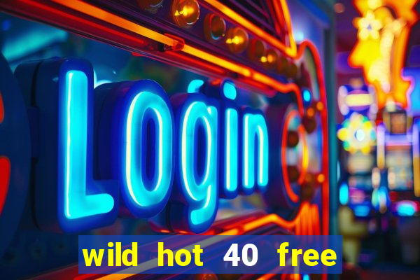 wild hot 40 free spins slot