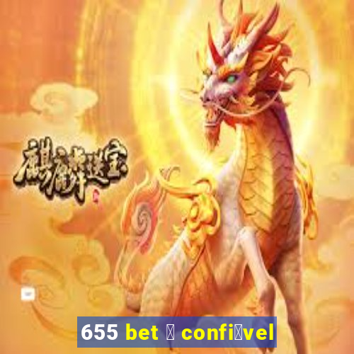 655 bet 茅 confi谩vel