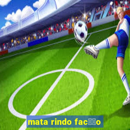 mata rindo fac莽茫o