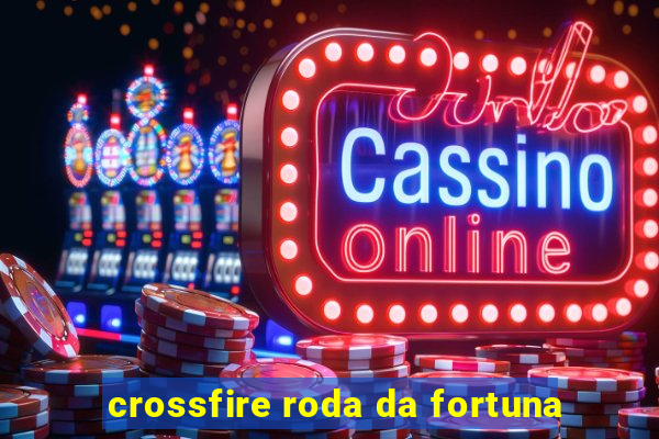 crossfire roda da fortuna