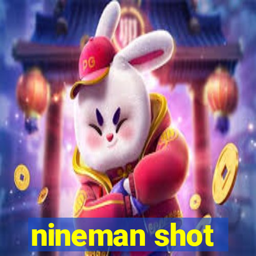 nineman shot