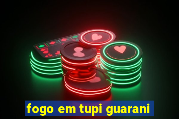 fogo em tupi guarani