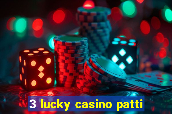 3 lucky casino patti