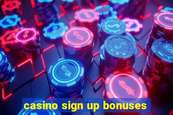 casino sign up bonuses