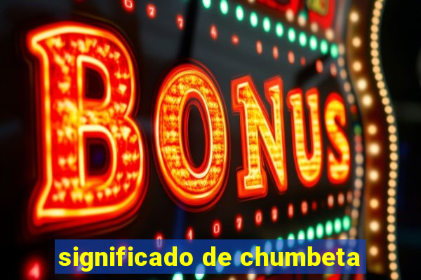 significado de chumbeta