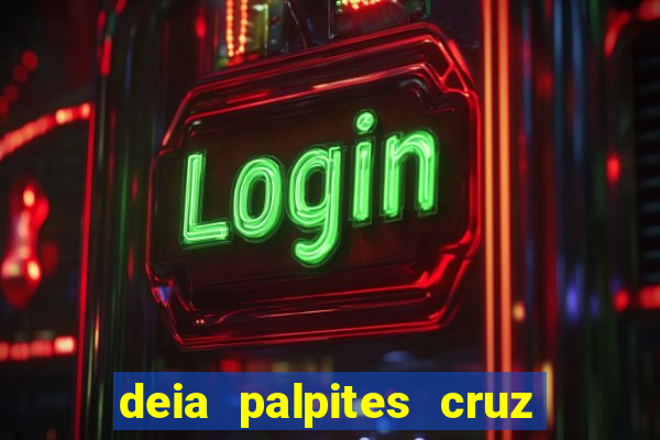 deia palpites cruz do dia