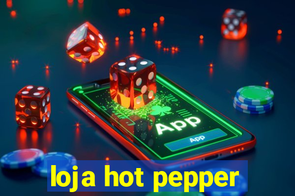 loja hot pepper