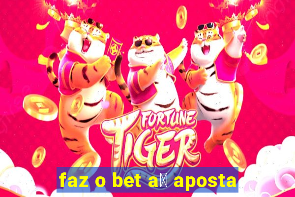 faz o bet a铆 aposta