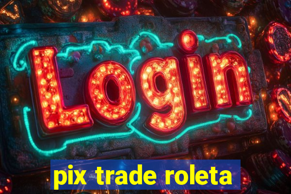 pix trade roleta