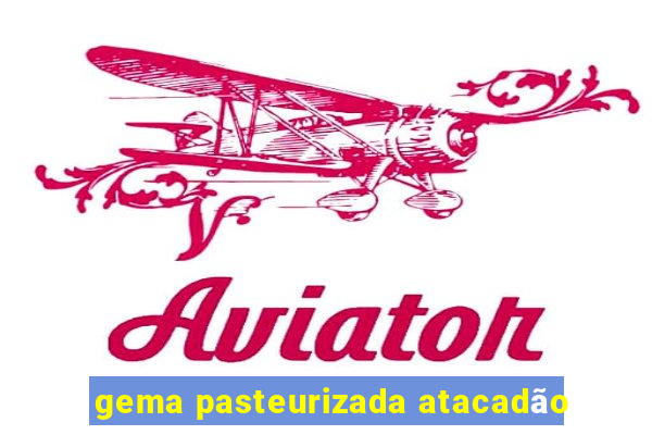 gema pasteurizada atacadão