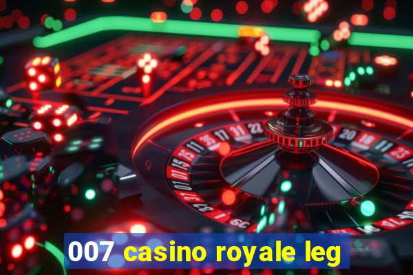 007 casino royale leg