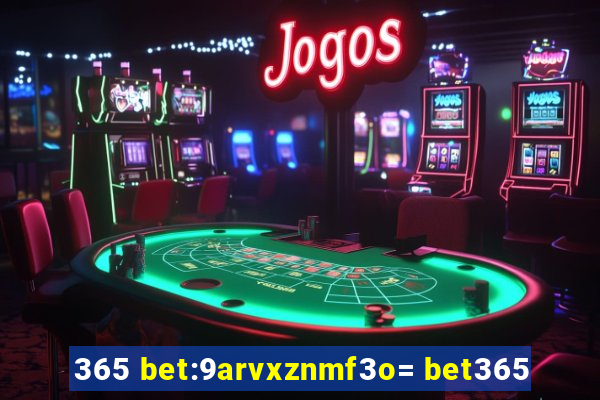 365 bet:9arvxznmf3o= bet365