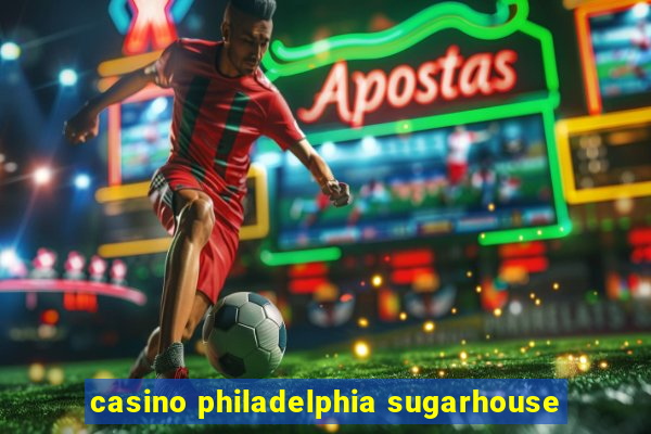 casino philadelphia sugarhouse