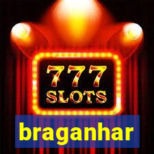 braganhar