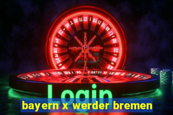 bayern x werder bremen