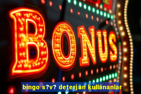 bingo s?v? deterjan kullananlar