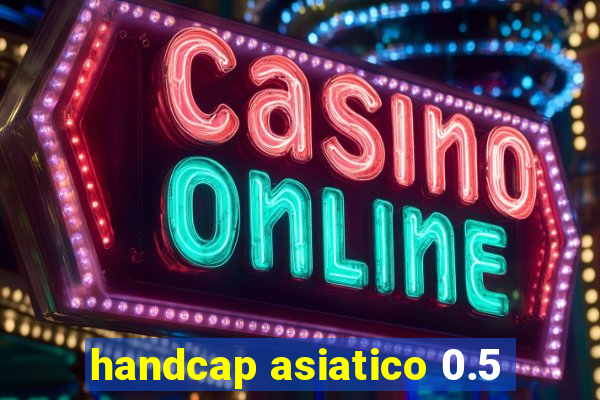 handcap asiatico 0.5