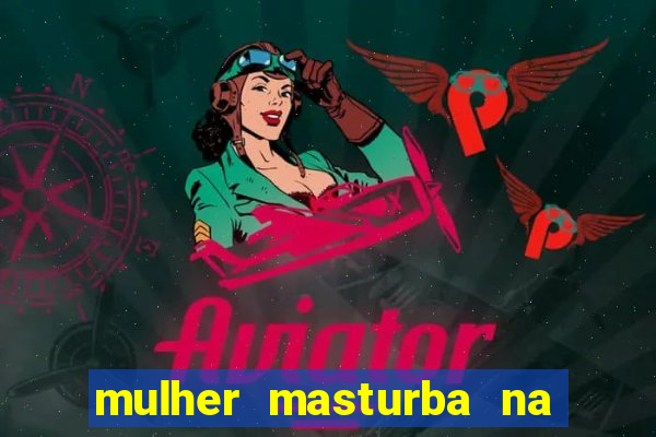 mulher masturba na quina da cama