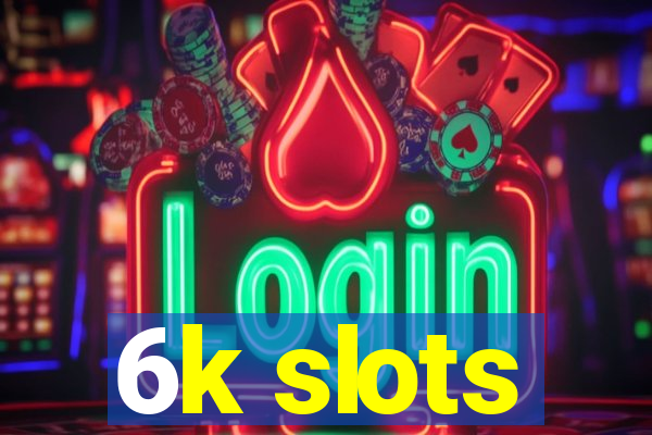 6k slots