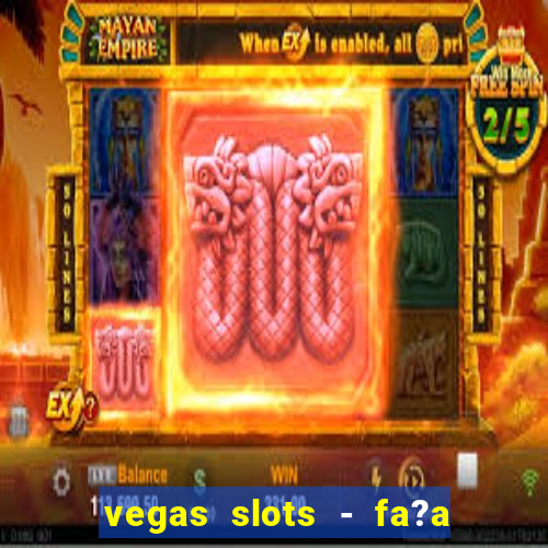 vegas slots - fa?a login para obter b?nus grátis