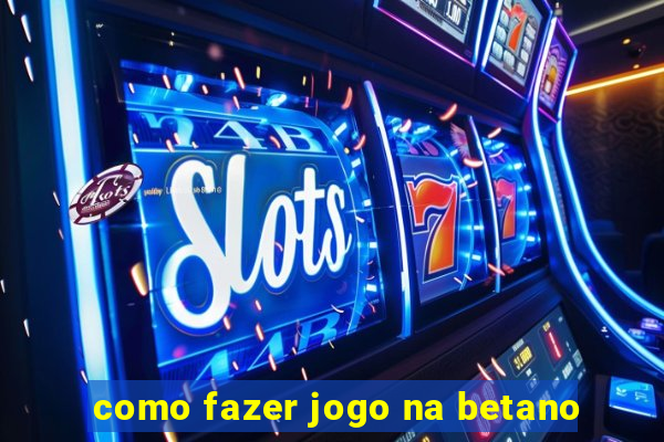 como fazer jogo na betano