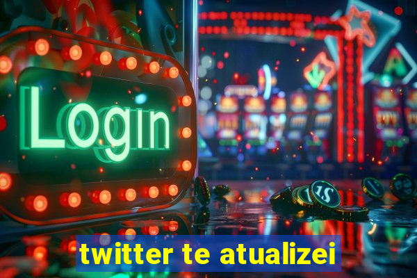 twitter te atualizei