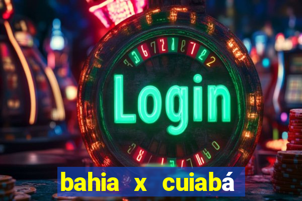 bahia x cuiabá onde assistir