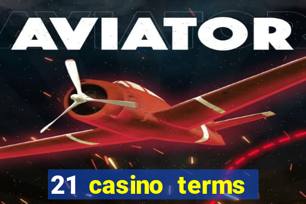 21 casino terms and conditions