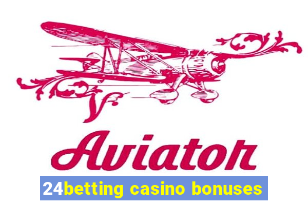 24betting casino bonuses