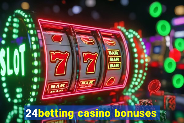 24betting casino bonuses