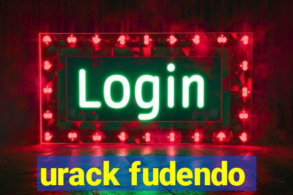 urack fudendo