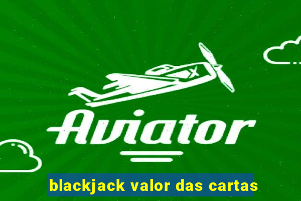 blackjack valor das cartas