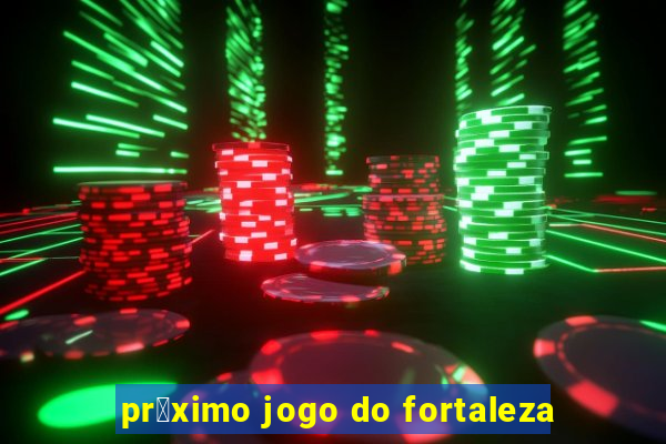 pr贸ximo jogo do fortaleza