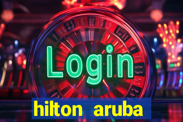 hilton aruba caribbean resort casino