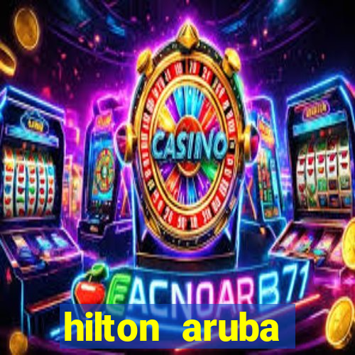 hilton aruba caribbean resort casino