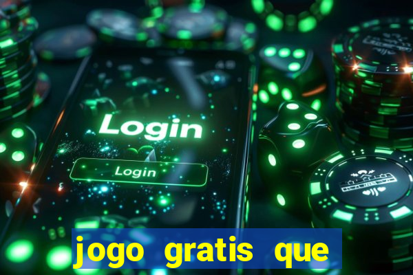 jogo gratis que ganha dinheiro