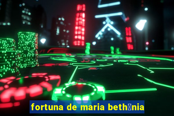 fortuna de maria beth芒nia