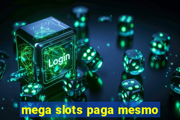 mega slots paga mesmo