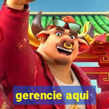 gerencie aqui