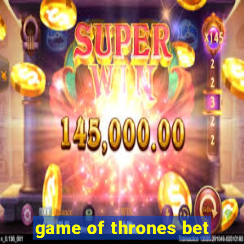 game of thrones bet