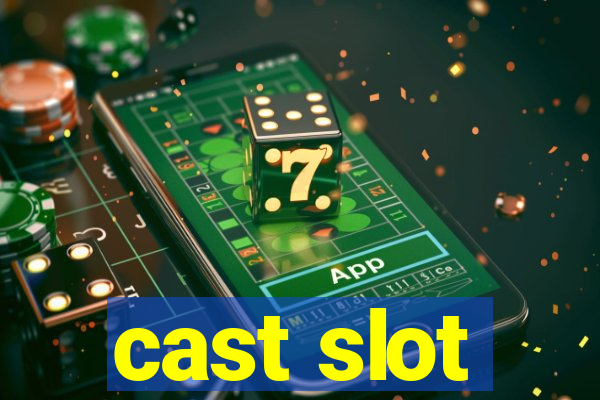 cast slot