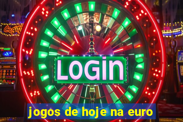 jogos de hoje na euro