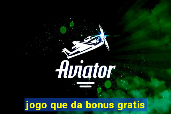 jogo que da bonus gratis